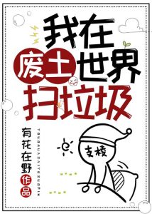 《我在废土世界捡垃圾》（TXT精校全本）作者：有花在野-盘小说 - TXT完本小说交流平台 | 知轩藏书